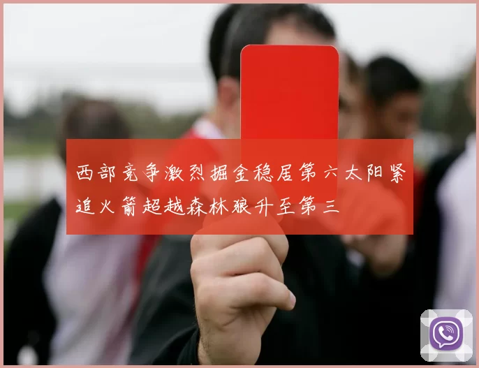 西部竞争激烈掘金稳居第六太阳紧追火箭超越森林狼升至第三