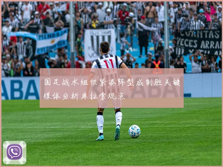 国足战术组织紧凑阵型成制胜关键媒体分析库拉索观点