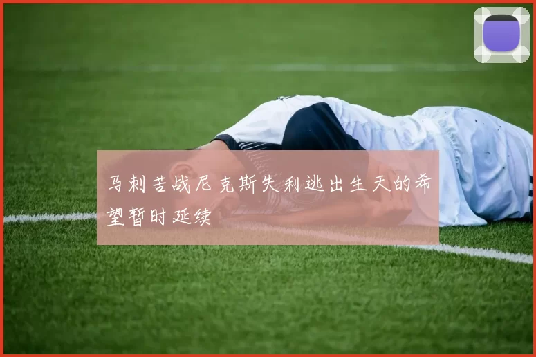 马刺苦战尼克斯失利逃出生天的希望暂时延续