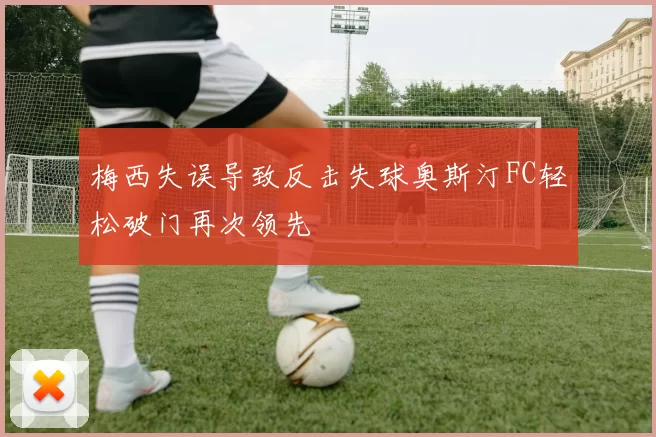 梅西失误导致反击失球奥斯汀FC轻松破门再次领先